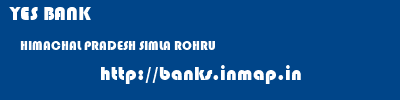 YES BANK  HIMACHAL PRADESH SIMLA ROHRU   banks information 